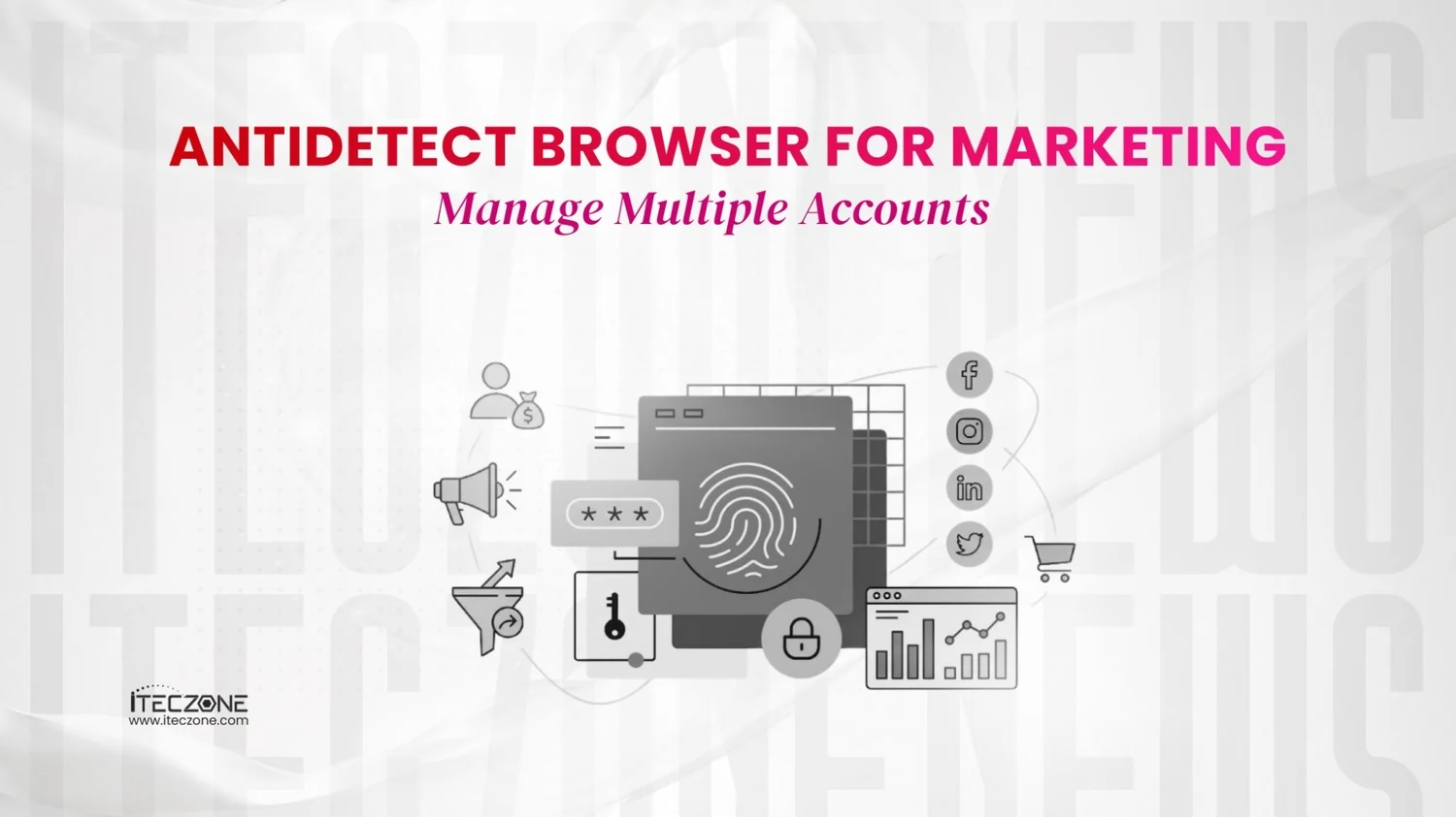 Antidetect browser for marketing - iTecZone