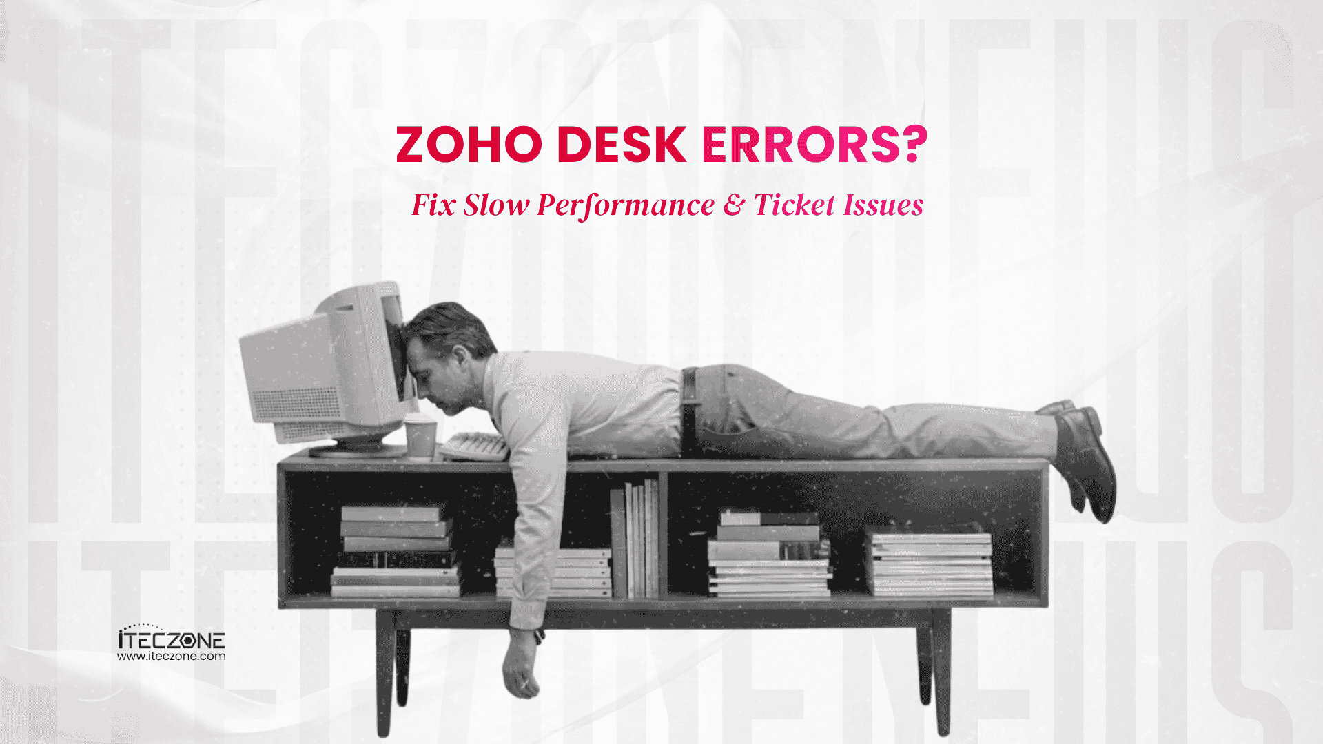 Zoho Desk Errors Fix Slow Performance & tickets issues - iTecZone