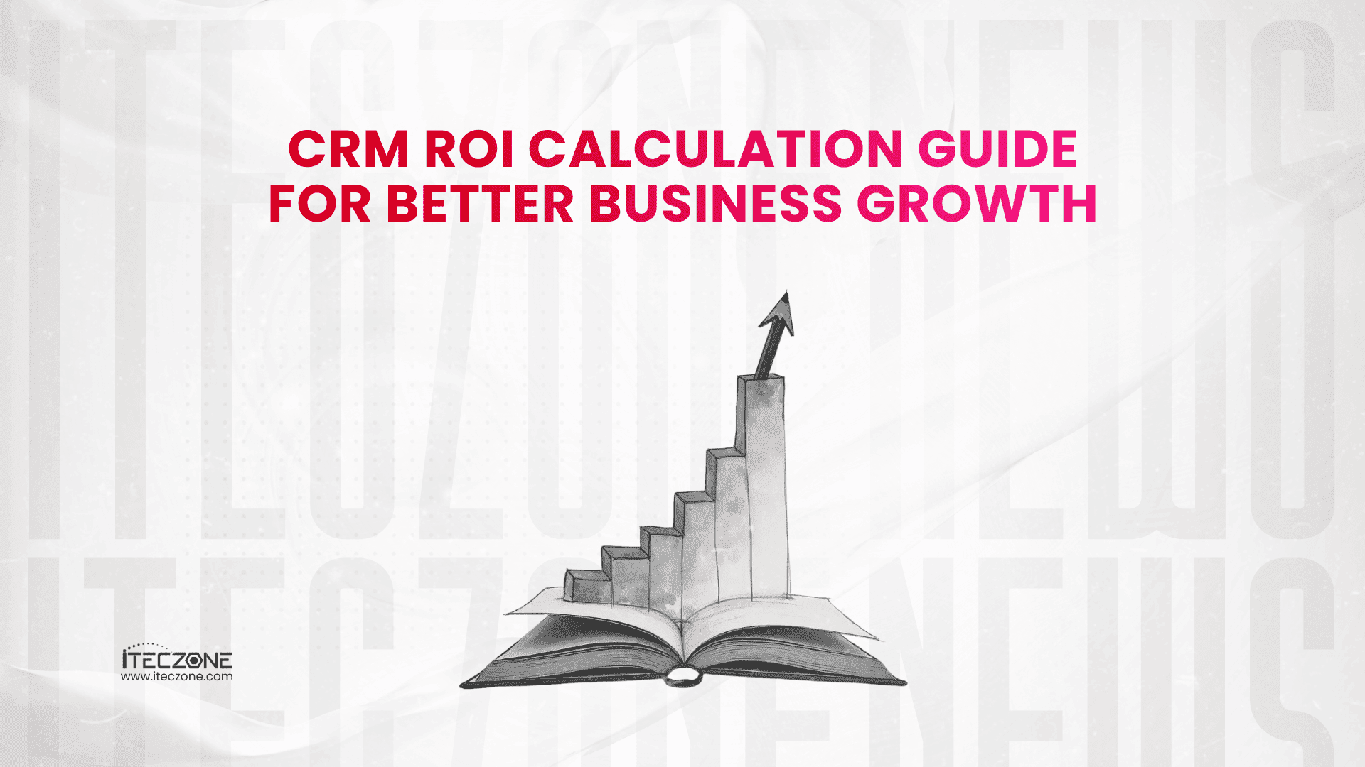 CRM roi calculation guide for better business growth - iTecZone